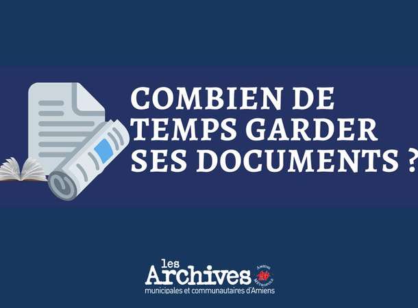 Combien de temps garder ses documents ? © Archives municipales et communautaires d'Amiens